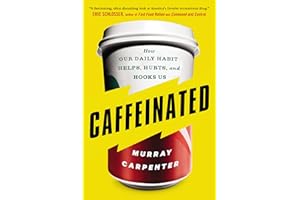 Caffeinated: How Our Daily Habit Helps, Hurts, and Hooks Us