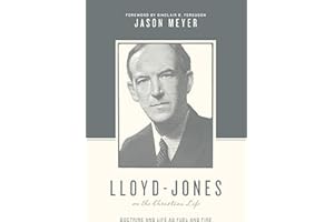 Lloyd-Jones on the Christian Life: Doctrine and Life as Fuel and Fire (Theologians on the Christian Life)