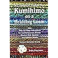 A Complete Guide To Kumihimo On A Braiding Loom: Round, Flat, Square, Hollow, And Beaded Braids And Necklaces