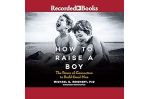 How to Raise a Boy: The Power of Connection to Build Good Men