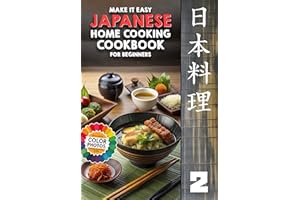 Make It Easy Japanese Home Cooking Cookbook for Beginners: Japanese Meals Made Simple (Japanese Home Cooking Cookbook Series 