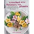 Crochet with Flowers and Plants: 35 beautiful patterns inspired by nature and the seasons