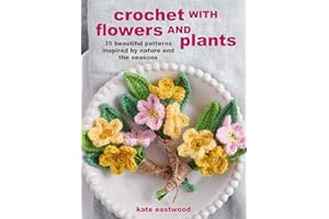 Crochet with Flowers and Plants: 35 beautiful patterns inspired by nature and the seasons