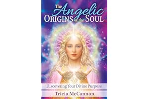 The Angelic Origins of the Soul: Discovering Your Divine Purpose