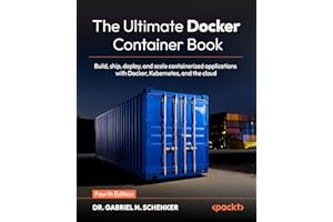 The Ultimate Docker Container Book: Build, ship, deploy, and scale containerized applications with Docker, Kubernetes, and th