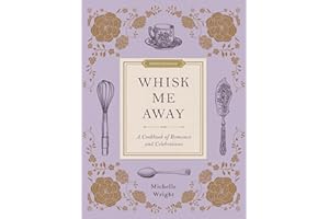 Whisk Me Away: A Cookbook of Romance and Celebrations