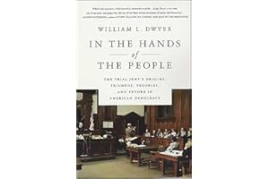 In the Hands of the People: The Trial Jury's Origins, Triumphs, Troubles, and Future in American Democracy