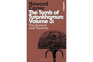 The Tomb of Tutankhamun: Volume 3: The Annexe and Treasury (Bloomsbury Revelations)