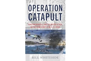 Operation Catapult: Winston Churchill and the British Attack on the French Navy at Mers-el-Kébir