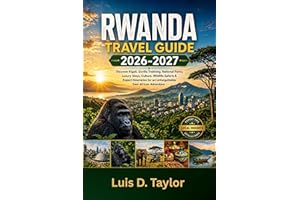 RWANDA TRAVEL GUIDE 2026-2027: Discover Kigali, Gorilla Trekking, National Parks, Luxury Stays, Culture, Wildlife Safaris & E