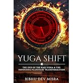 YUGA SHIFT: THE END OF THE KALI YUGA &amp; THE IMPENDING PLANETARY TRANSFORMATION