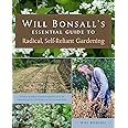Will Bonsall's Essential Guide to Radical, Self-Reliant Gardening: Innovative Techniques for Growing Vegetables, Grains, and 