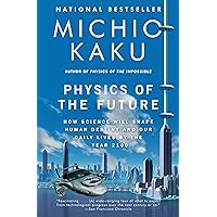 Physics of the Future: How Science Will Shape Human Destiny and Our Daily Lives by the Year 2100