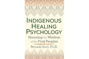 Indigenous Healing Psychology: Honoring the Wisdom of the First Peoples