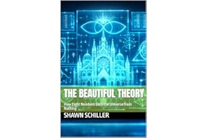 The Beautiful Theory : How Eight Numbers Built the Universe from Nothing
