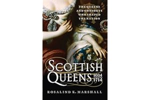 Scottish Queens, 1034–1714: The Queens and Consorts Who Shaped a Nation