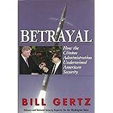 Betrayal : How the Clinton Administration Undermined American Security
