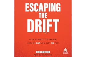 Escaping the Drift: How to Make the World Happen for You, Not to You