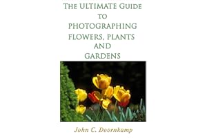 THE ULTIMATE GUIDE TO PHOTOGRAPHING FLOWERS, PLANTS AND GARDENS (Popular Guides to Great Photography)