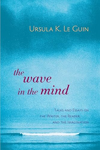 Download The Wave in the Mind: Talks and Essays on the Writer, the Reader, and the Imagination PDF