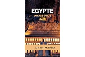 EGYPTE VOYAGE GUIDE 2024: Découverte de merveilles anciennes, conseils d'initiés, délices culinaires, itinéraires et destinat