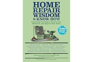 Home Repair Wisdom & Know-How: Timeless Techniques to Fix, Maintain, and Improve Your Home
