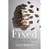 Fixed.: How to Perfect the Fine Art of Problem Solving &ndash; Visual Thinking Methods to Challenge Default Thinking and Uncover Solutions