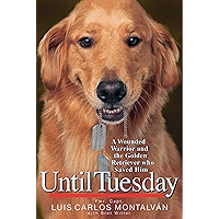 Until Tuesday: A Wounded Warrior and the Golden Retriever Who Saved Him