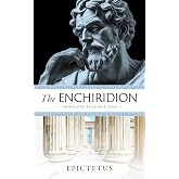The Enchiridion: The Handbook of Stoic Principles for Mastery of Mind and Life