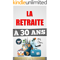 La Retraite À 30 Ans: Comment Prendre Sa Retraite Et Atteindre L'Indépendance Financière 4 Fois Plus Vite Que Les Autres… book cover