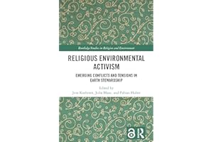 Religious Environmental Activism: Emerging Conflicts and Tensions in Earth Stewardship (Routledge Studies in Religion and Env