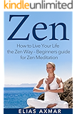 Zen: How To Live Your Life the Zen Way - Beginners Guide for Zen Meditation