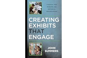 Creating Exhibits That Engage: A Manual for Museums and Historical Organizations