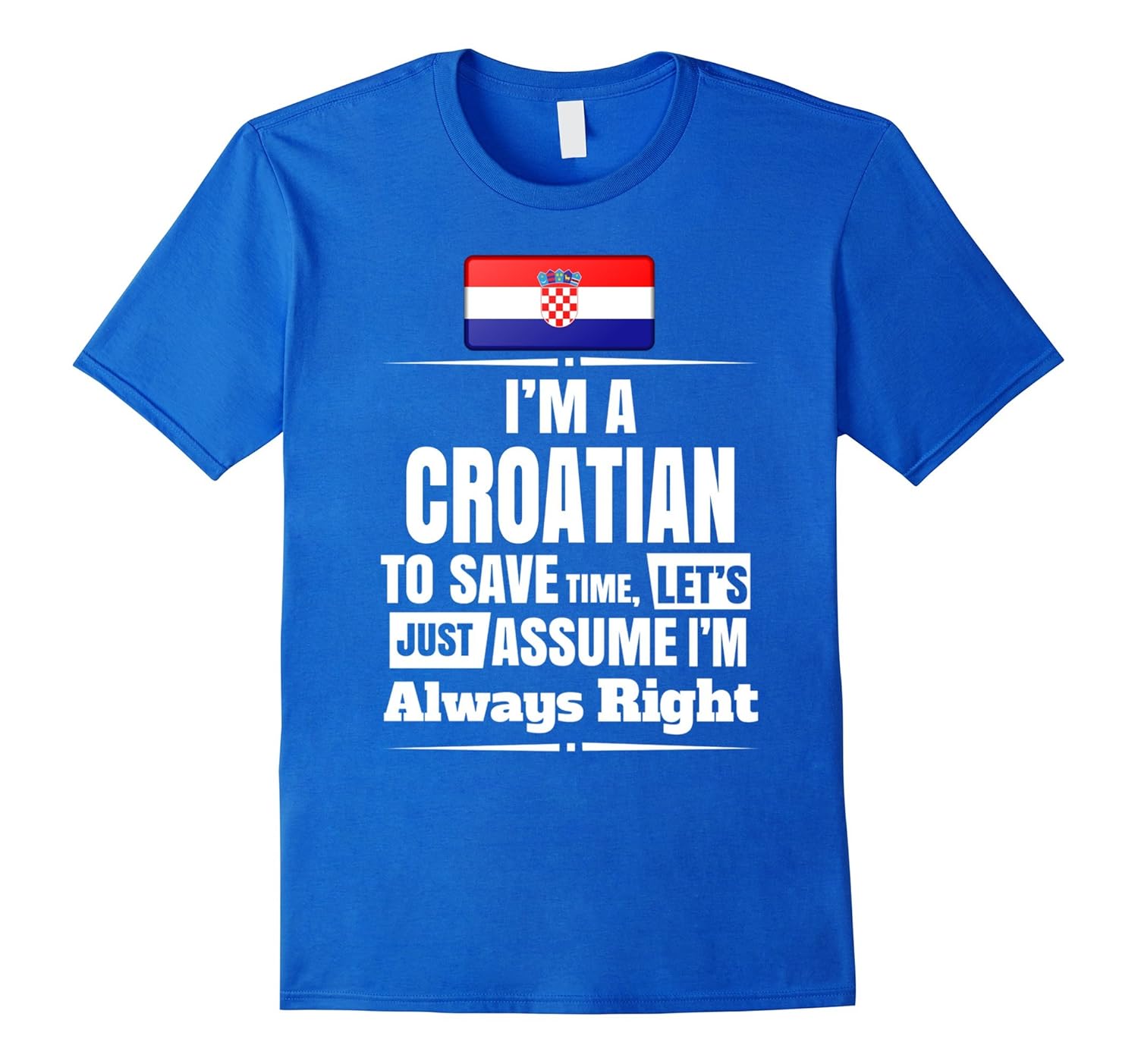 IM A Croatian Assume IM Right Funny Croatia Flag TShirtTD Teedep