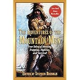 The Adventures of the Mountain Men: True Tales of Hunting, Trapping, Fighting, Adventure, and Survival