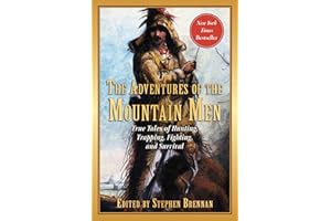 The Adventures of the Mountain Men: True Tales of Hunting, Trapping, Fighting, Adventure, and Survival