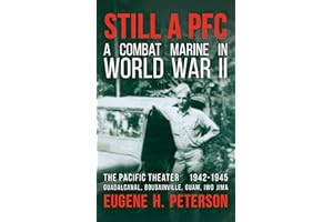 Still a PFC: A Combat Marine in World War II: The Pacific Theater (1942-1945): Guadalcanal, Bougainville, Guam, & Iwo Jima