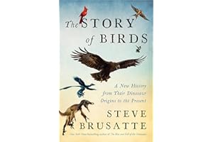 The Story of Birds: A New History from Their Dinosaur Origins to the Present