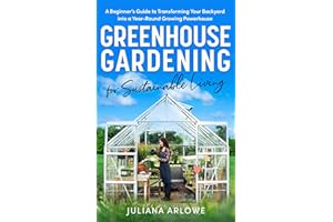 Greenhouse Gardening for Sustainable Living: A Beginner’s Guide to Transforming Your Backyard Into a Year-Round Growing Power