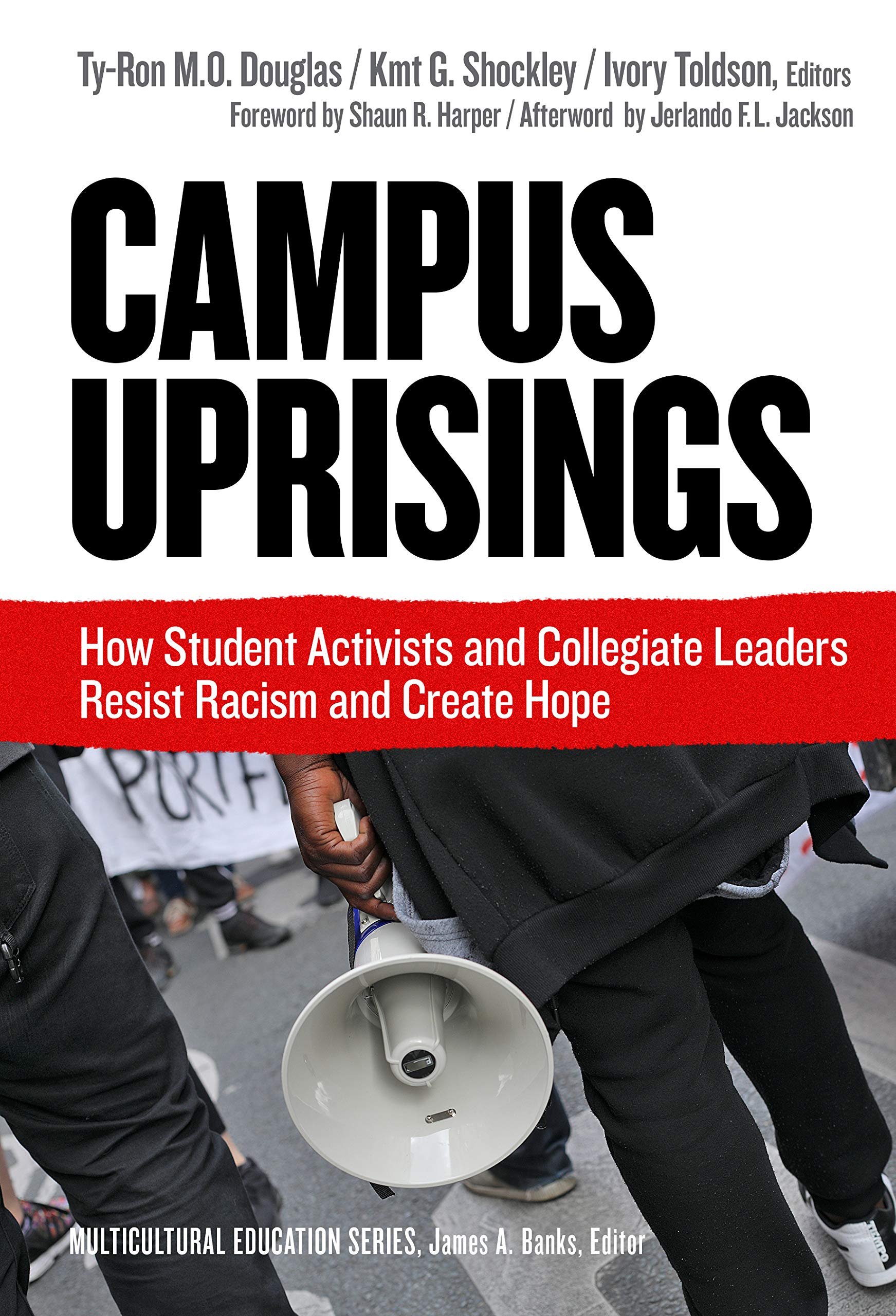 Campus Uprisings How Student Activists And Collegiate Leaders Resist Racism And Create Hope Multicultural Education Series Douglas Ty Ron M O Shockley Kmt G Toldson Ivory Banks James A Jackson Jerlando Harper Shaun