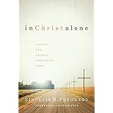 In Christ Alone: Living the Gospel-Centered Life