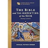 The Bible and the Anointing of the Sick: Healing in Christ (A Catholic Biblical Theology of the Sacraments)