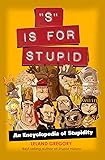"S" Is for Stupid: An Encyclopedia of Stupidity