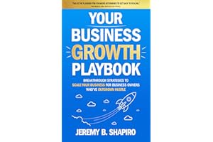 Your Business Growth Playbook: Breakthrough Strategies to Scale Your Business for Business Owners Who’ve Outgrown Hustle