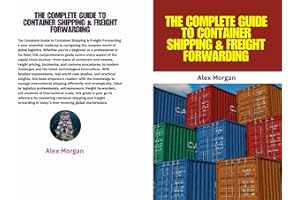 The Complete Guide to Container Shipping & Freight Forwarding: International Shipping, Global Trade, Trade Compliance, Incote
