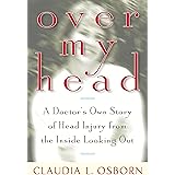 Over My Head: A Doctor's Own Story of Head Injury from the Inside Looking Out