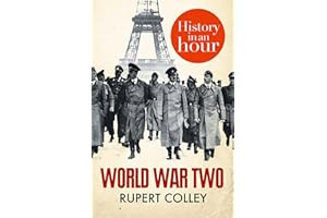 World War Two: History in an Hour: A Comprehensive WW2 History of the Holocaust, D-Day, and the Allies