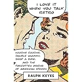 I Love It When You Talk Retro: Hoochie Coochie, Double Whammy, Drop a Dime, and the Forgotten Origins of American Speech