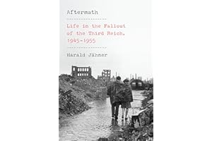 Aftermath: Life in the Fallout of the Third Reich, 1945-1955