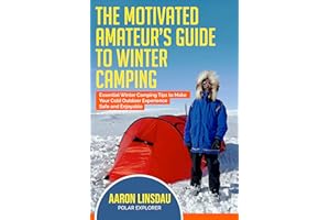 The Motivated Amateur's Guide to Winter Camping: Essential Winter Camping Tips to Make Your Cold Outdoor Experience Safe and 